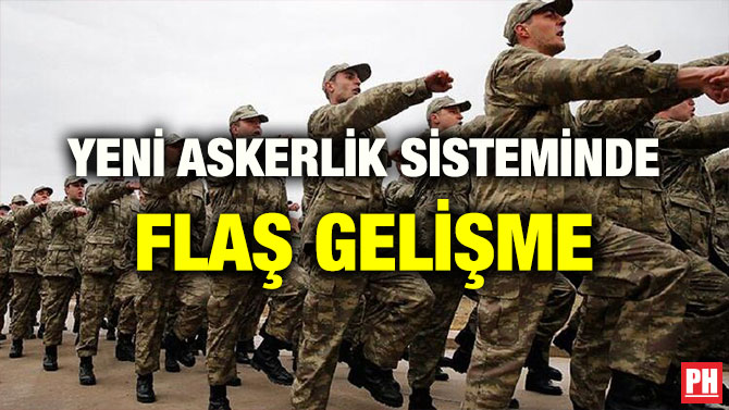 YENİ ASKERLİK SİSTEMİNDE FLAŞ GELİŞME