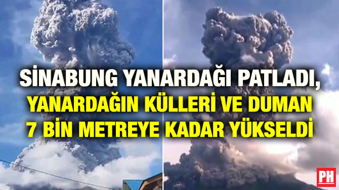 SİNABUNG YANARDAĞI PATLADI, YANARDAĞIN KÜLLERİ VE DUMAN 7 BİN METREYE KADAR YÜKSELDİ