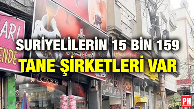 SURİYELİLERİN 15 BİN 159 TANE ŞİRKETLERİ VAR