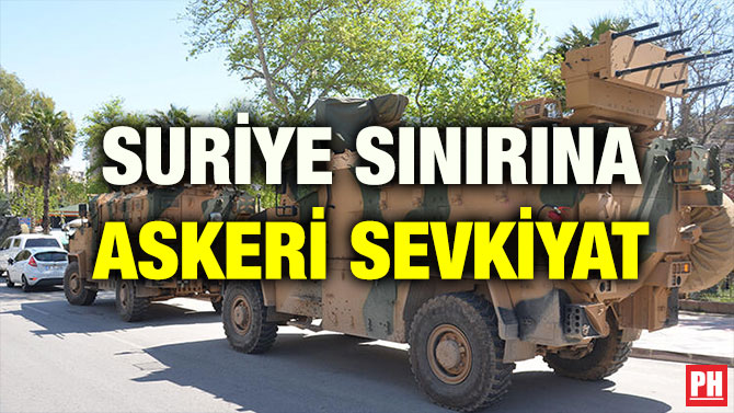 SURİYE SINIRINA ASKERİ SEVKİYAT