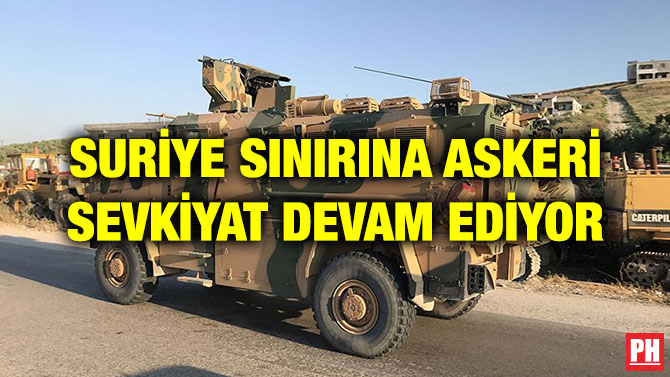 SURİYE SINIRINA ASKERİ SEVKİYAT DEVAM EDİYOR