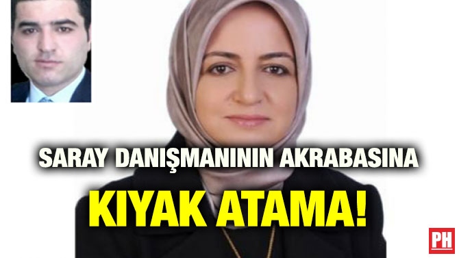 SARAY DANIŞMANININ AKRABASINA KIYAK ATAMA!