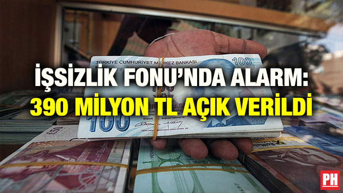 İŞSİZLİK FONU’NDA ALARM: 390 MİLYON TL AÇIK VERİLDİ