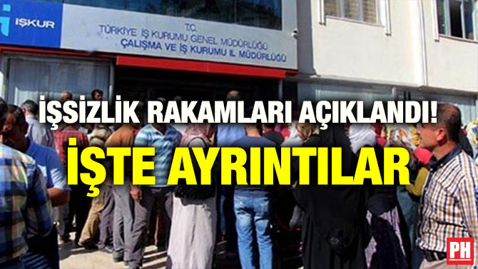 İŞSİZLİK RAKAMLARI AÇIKLANDI! İŞTE AYRINTILAR