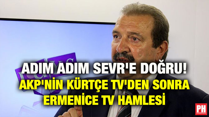 ADIM ADIM SEVR’E DOĞRU! AKP’NİN KÜRTÇE TV’DEN SONRA ERMENİCE TV HAMLESİ