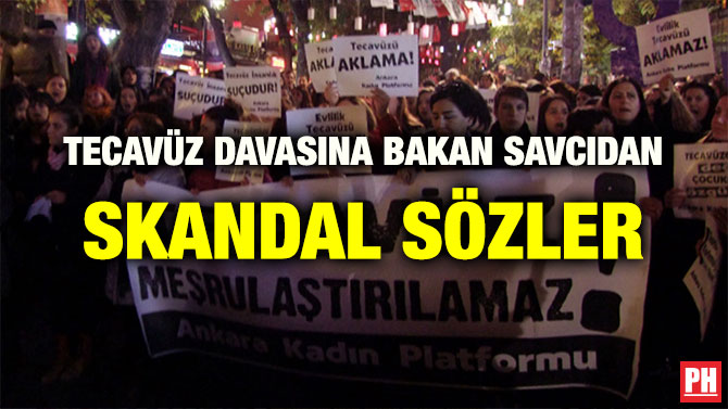 TECAVÜZ DAVASINA BAKAN SAVCIDAN SKANDAL SÖZLER