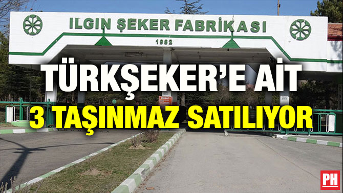 TÜRKŞEKER’E AİT 3 TAŞINMAZ SATILIYOR