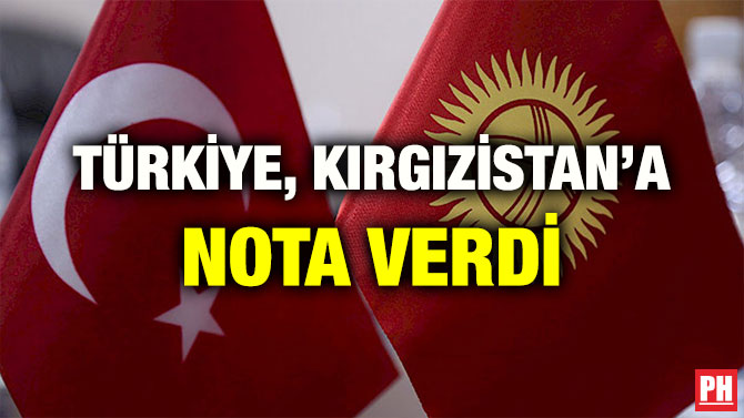 TÜRKİYE, KIRGIZİSTAN’A NOTA VERDİ