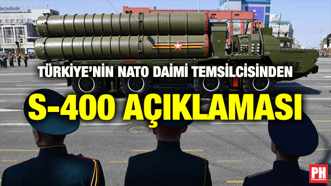 TÜRKİYE’NİN NATO DAİMİ TEMSİLCİSİNDEN S-400 AÇIKLAMASI