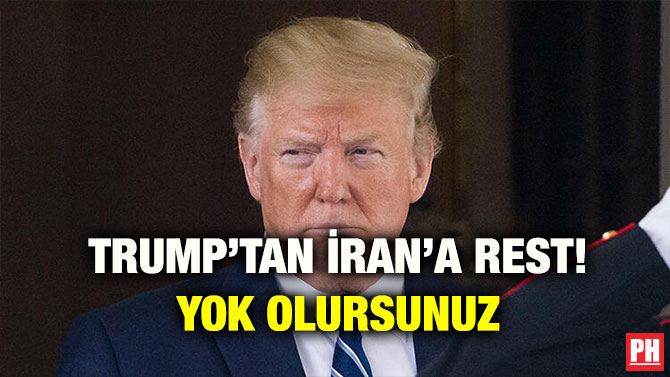 TRUMP’TAN İRAN’A REST! YOK OLURSUNUZ