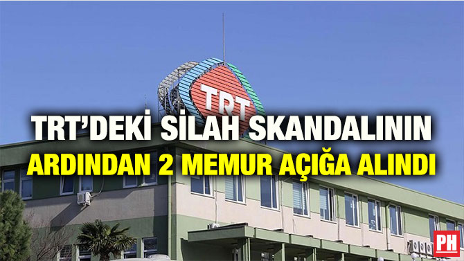 TRT’DEKİ SİLAH SKANDALININ ARDINDAN 2 MEMUR AÇIĞA ALINDI