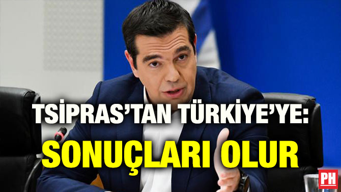TSİPRAS’TAN TÜRKİYE’YE: SONUÇLARI OLUR