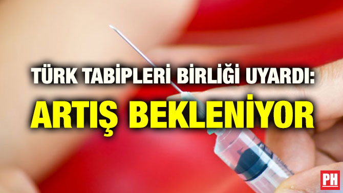 TÜRK TABİPLERİ BİRLİĞİ UYARDI: ARTIŞ BEKLENİYOR