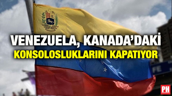 VENEZUELA, KANADA’DAKİ KONSOLOSLUKLARINI KAPATIYOR