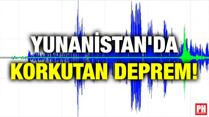 YUNANİSTAN’DA KORKUTAN DEPREM!