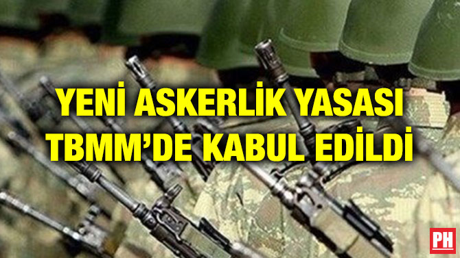 YENİ ASKERLİK YASASI TBMM’DE KABUL EDİLDİ