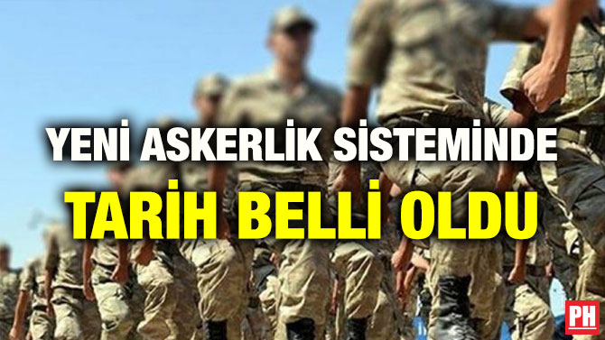 YENİ ASKERLİK SİSTEMİNDE TARİH BELLİ OLDU