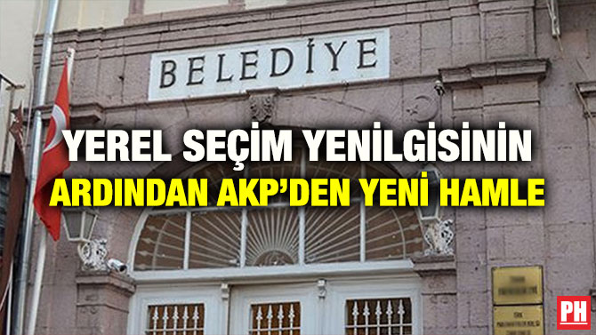 YEREL SEÇİM YENİLGİSİNİN ARDINDAN AKP’DEN YENİ HAMLE