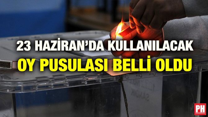 23 HAZİRAN’DA KULLANILACAK OY PUSULASI BELLİ OLDU