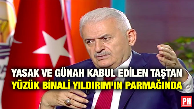 YASAK VE GÜNAH KABUL EDİLEN TAŞTAN YÜZÜK BİNALİ YILDIRIM’IN PARMAĞINDA