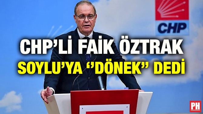 CHP’Lİ FAİK ÖZTRAK SOYLU’YA ‘’DÖNEK’’ DEDİ