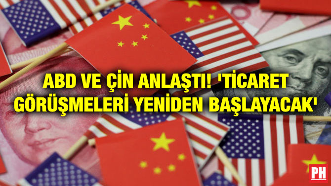 ABD VE ÇİN ANLAŞTI! ‘TİCARET GÖRÜŞMELERİ YENİDEN BAŞLAYACAK’