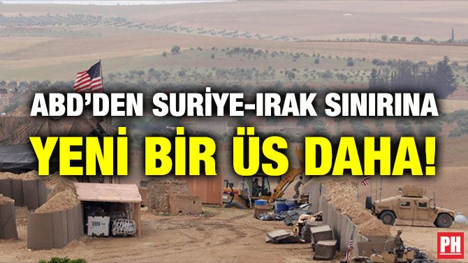 ABD’DEN SURİYE-IRAK SINIRINA YENİ BİR ÜS DAHA!