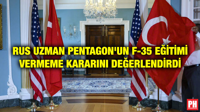 RUS UZMAN PENTAGON’UN F-35 EĞİTİMİ VERMEME KARARINI DEĞERLENDİRDİ