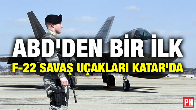 ABD’DEN BİR İLK F-22 SAVAŞ UÇAKLARI KATAR’DA