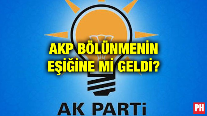 AKP BÖLÜNMENİN EŞİĞİNE Mİ GELDİ?