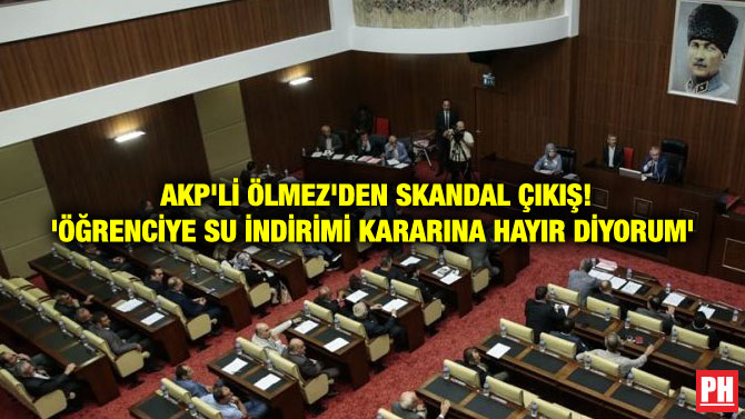 AKP’Lİ ÖLMEZ’DEN SKANDAL ÇIKIŞ! ‘ÖĞRENCİYE SU İNDİRİMİ KARARINA HAYIR DİYORUM’
