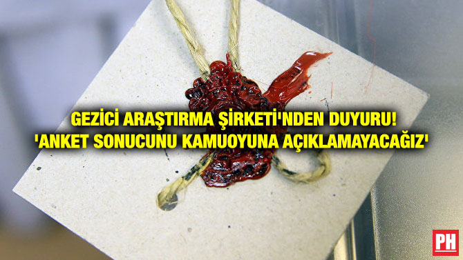 GEZİCİ ARAŞTIRMA ŞİRKETİ’NDEN DUYURU! ‘ANKET SONUCUNU KAMUOYUNA AÇIKLAMAYACAĞIZ’