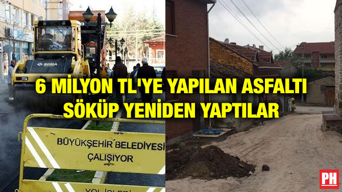 6 MİLYON TL’YE YAPILAN ASFALTI SÖKÜP YENİDEN YAPTILAR