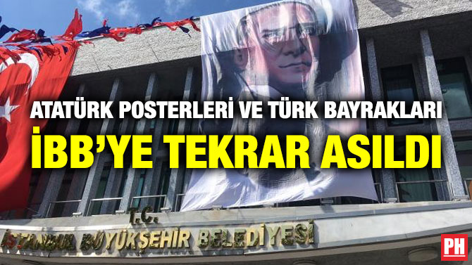 ATATÜRK POSTERLERİ VE TÜRK BAYRAKLARI İBB’YE TEKRAR ASILDI