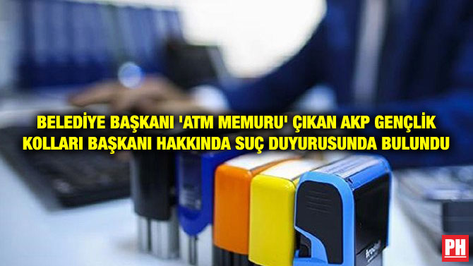 BELEDİYE BAŞKANI ‘ATM MEMURU’ ÇIKAN AKP GENÇLİK KOLLARI BAŞKANI HAKKINDA SUÇ DUYURUSUNDA BULUNDU