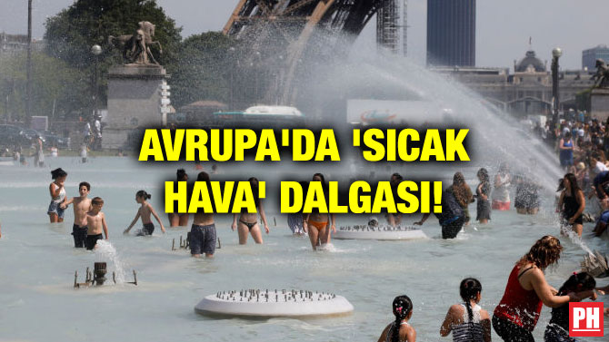 AVRUPA’DA ‘SICAK HAVA’ DALGASI!
