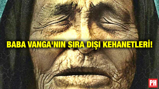 BABA VANGA’NIN SIRA DIŞI KEHANETLERİ!