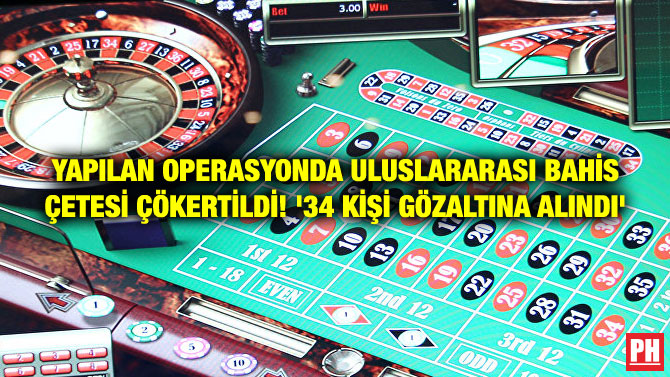 YAPILAN OPERASYONDA ULUSLARARASI BAHİS ÇETESİ ÇÖKERTİLDİ! ’34 KİŞİ GÖZALTINA ALINDI’