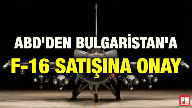 ABD’DEN BULGARİSTAN’A F-16 SATIŞINA ONAY
