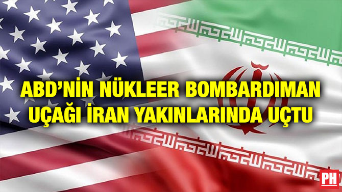 ABD’NİN NÜKLEER BOMBARDIMAN UÇAĞI İRAN YAKINLARINDA UÇTU