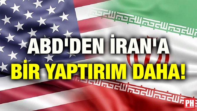 ABD’DEN İRAN’A BİR YAPTIRIM DAHA!
