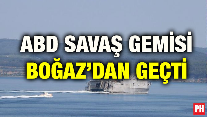 ABD SAVAŞ GEMİSİ BOĞAZ’DAN GEÇTİ