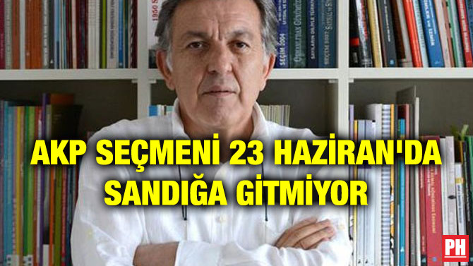 AKP SEÇMENİ 23 HAZİRAN’DA SANDIĞA GİTMİYOR