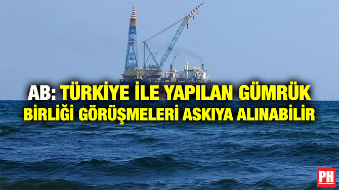 AB: TÜRKİYE İLE YAPILAN GÜMRÜK BİRLİĞİ GÖRÜŞMELERİ ASKIYA ALINABİLİR