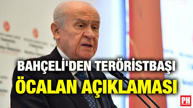 BAHÇELİ’DEN TERÖRİSTBAŞI ÖCALAN AÇIKLAMASI