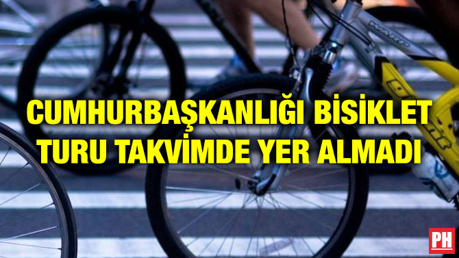 CUMHURBAŞKANLIĞI BİSİKLET TURU TAKVİMDE YER ALMADI