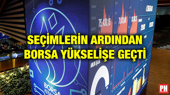 SEÇİMLERİN ARDINDAN BORSA YÜKSELİŞE GEÇTİ