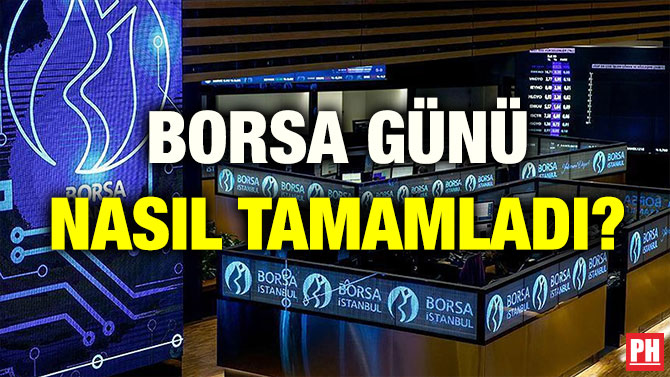 BORSA GÜNÜ NASIL TAMAMLADI?