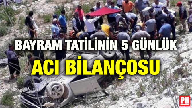 BAYRAM TATİLİNİN 5 GÜNLÜK ACI BİLANÇOSU