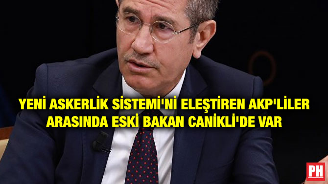 YENİ ASKERLİK SİSTEMİ’Nİ ELEŞTİREN AKP’LİLER ARASINDA ESKİ BAKAN CANİKLİ’DE VAR